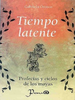 cover image of Tiempo latente. Profecías y ciclos de los mayas